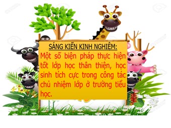 Sáng kiến kinh nghiệm Một số biện pháp thực hiện tốt lớp học thân thiện, học sinh tích cực trong công tác chủ nhiệm lớp ở trường Tiểu học