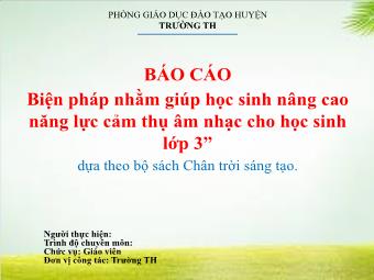 Báo cáo Biện pháp nhằm giúp học sinh nâng cao năng lực cảm thụ âm nhạc cho học sinh lớp 3 dựa theo bộ sách Chân trời sáng tạo