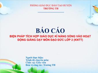 Báo cáo Biện pháp Tích hợp giáo dục kĩ năng sống vào hoạt động giảng dạy môn Đạo đức Lớp 2 sách Kết nối tri thức