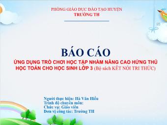 Báo cáo Sáng kiến Ứng dụng trò chơi học tập nhằm nâng cao hứng thú học Toán cho học sinh Lớp 3 Bộ sách Kết nối tri thức