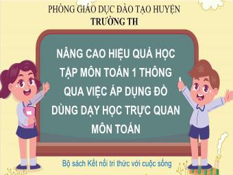 Biện pháp Nâng cao hiệu quả học tập môn Toán 1 thông qua việc áp dụng đồ dùng dạy học trực quan môn Toán Bộ sách Kết nối tri thức với cuộc sống